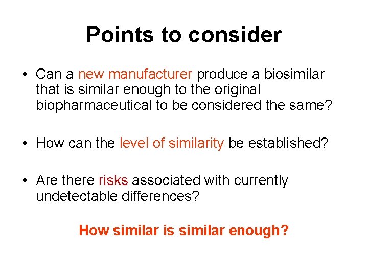 Points to consider • Can a new manufacturer produce a biosimilar that is similar