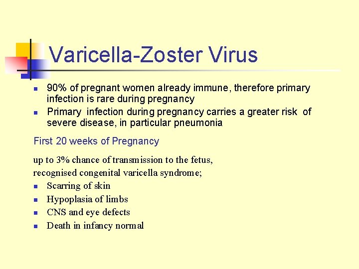 Varicella-Zoster Virus n n 90% of pregnant women already immune, therefore primary infection is