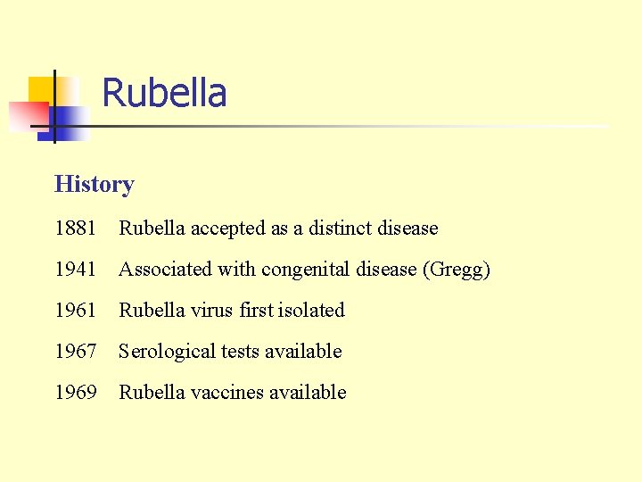 Rubella History 1881 Rubella accepted as a distinct disease 1941 Associated with congenital disease