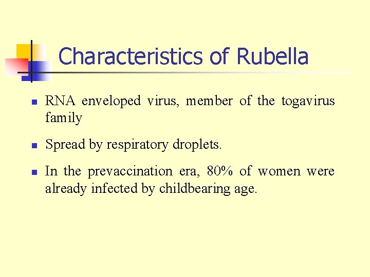 Characteristics of Rubella n n n RNA enveloped virus, member of the togavirus family