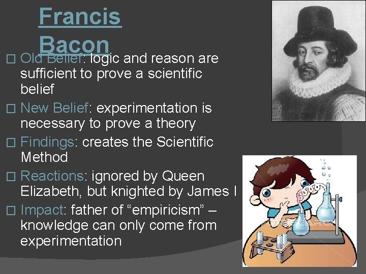 Francis Bacon � Old Belief: logic and reason are sufficient to prove a scientific