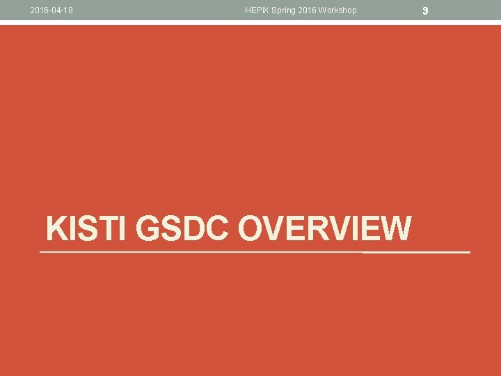 2016 -04 -18 HEPi. X Spring 2016 Workshop KISTI GSDC OVERVIEW 3 2016 -04 -18 HEPi. X Spring 2016 Workshop KISTI GSDC OVERVIEW 3
