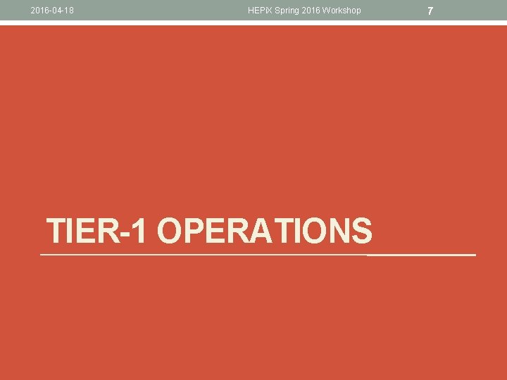 2016 -04 -18 HEPi. X Spring 2016 Workshop TIER-1 OPERATIONS 7 2016 -04 -18 HEPi. X Spring 2016 Workshop TIER-1 OPERATIONS 7