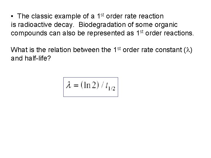  • The classic example of a 1 st order rate reaction is radioactive