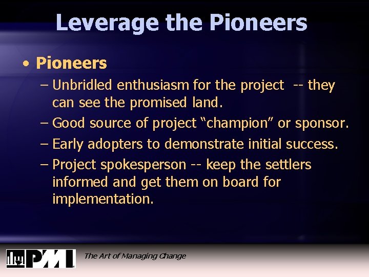 Leverage the Pioneers • Pioneers – Unbridled enthusiasm for the project -- they can