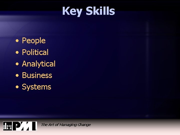 Key Skills • • • People Political Analytical Business Systems The Art of Managing