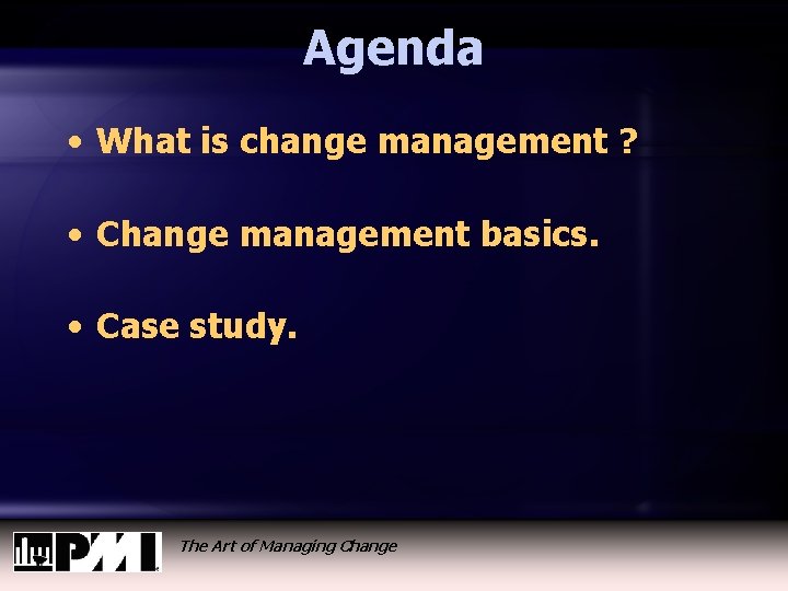 Agenda • What is change management ? • Change management basics. • Case study.