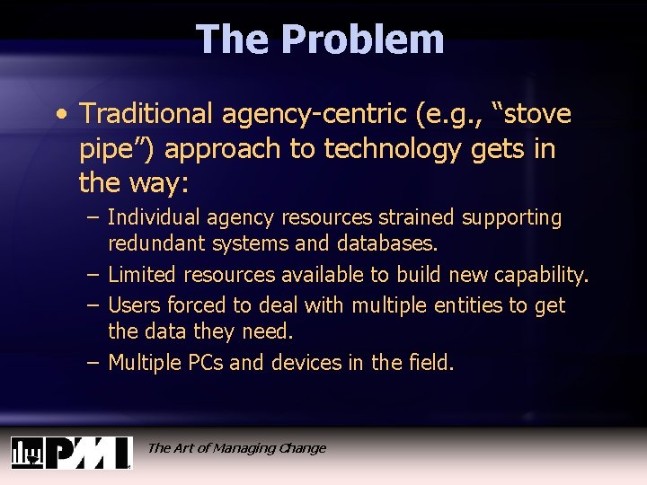 The Problem • Traditional agency-centric (e. g. , “stove pipe”) approach to technology gets