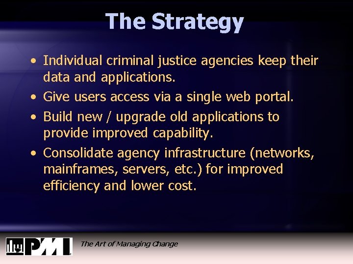 The Strategy • Individual criminal justice agencies keep their data and applications. • Give