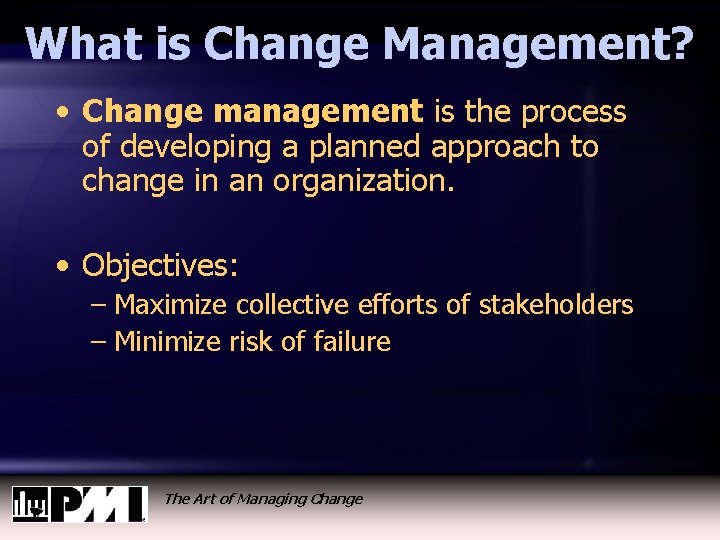 What is Change Management? • Change management is the process of developing a planned