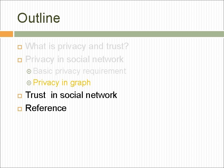 Outline What is privacy and trust? Privacy in social network Basic privacy requirement Privacy Outline What is privacy and trust? Privacy in social network Basic privacy requirement Privacy