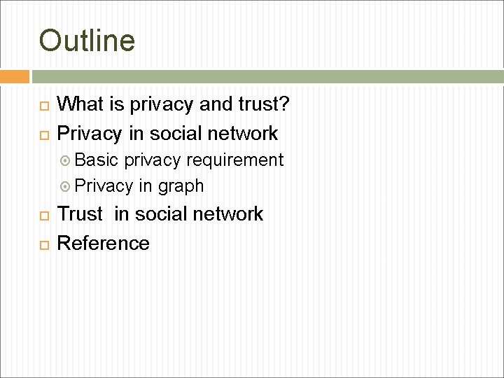 Outline What is privacy and trust? Privacy in social network Basic privacy requirement Privacy Outline What is privacy and trust? Privacy in social network Basic privacy requirement Privacy