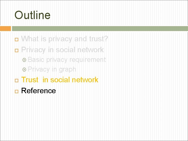Outline What is privacy and trust? Privacy in social network Basic privacy requirement Privacy Outline What is privacy and trust? Privacy in social network Basic privacy requirement Privacy