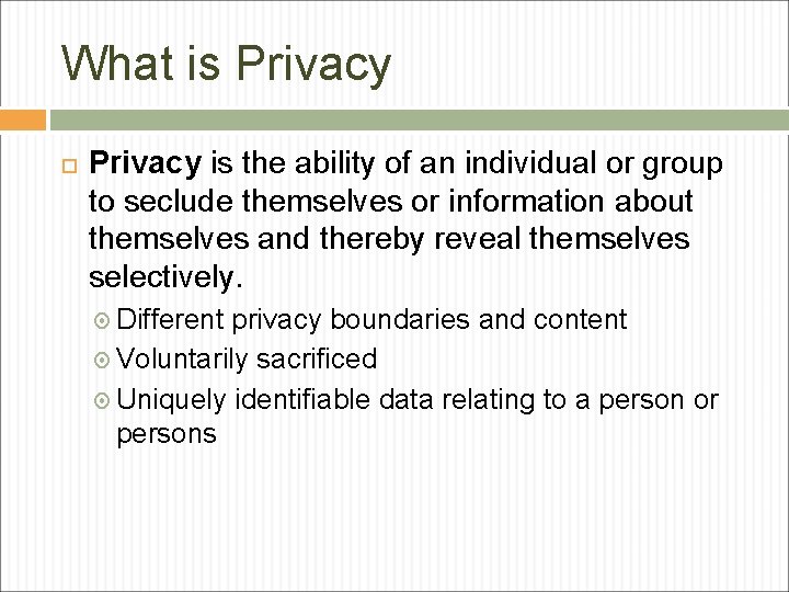 What is Privacy is the ability of an individual or group to seclude themselves What is Privacy is the ability of an individual or group to seclude themselves