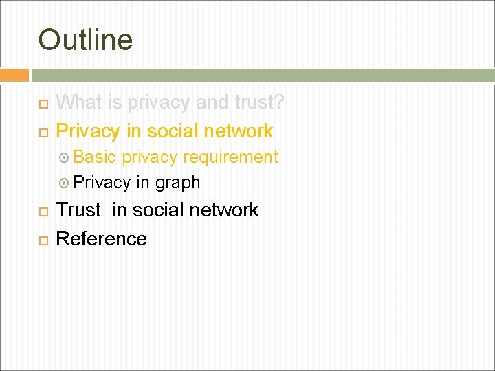 Outline What is privacy and trust? Privacy in social network Basic privacy requirement Privacy Outline What is privacy and trust? Privacy in social network Basic privacy requirement Privacy