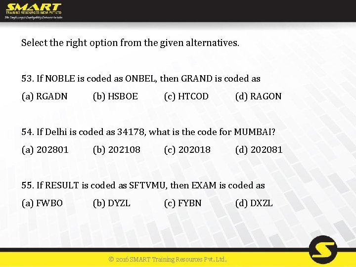 Select the right option from the given alternatives. 53. If NOBLE is coded as