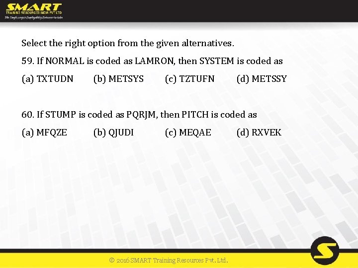 Select the right option from the given alternatives. 59. If NORMAL is coded as