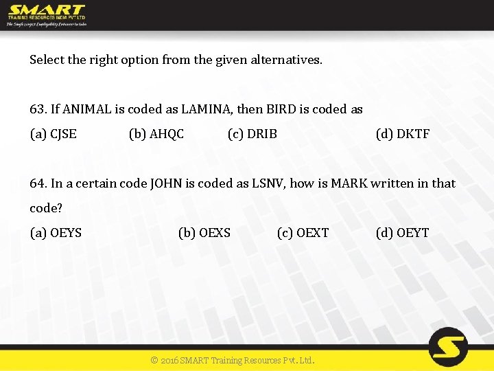 Select the right option from the given alternatives. 63. If ANIMAL is coded as