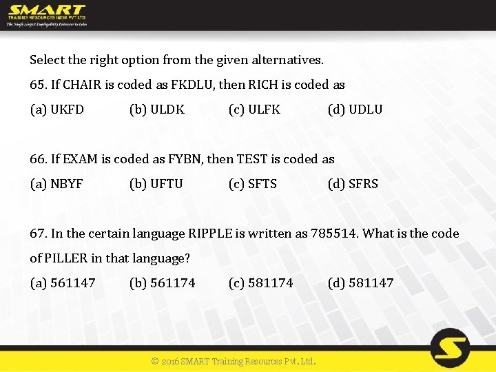 Select the right option from the given alternatives. 65. If CHAIR is coded as