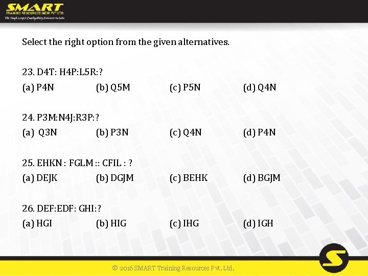 Select the right option from the given alternatives. 23. D 4 T: H 4