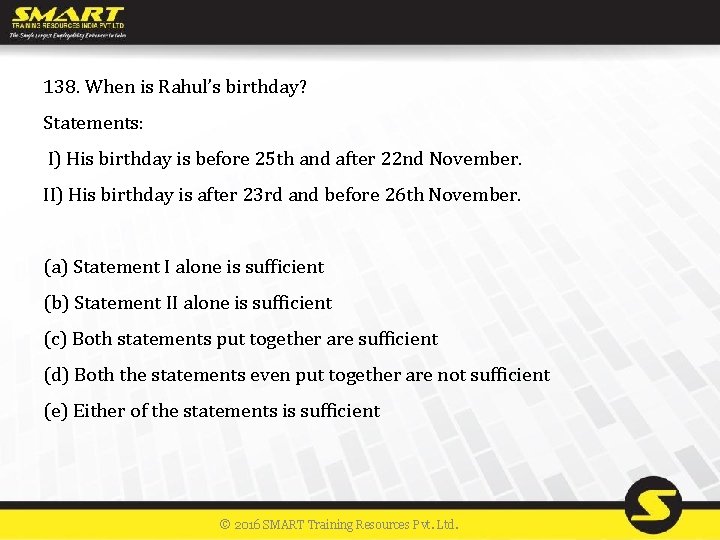 138. When is Rahul’s birthday? Statements: I) His birthday is before 25 th and