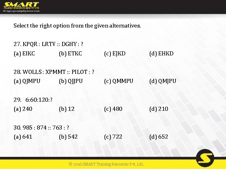 Select the right option from the given alternatives. 27. KPQR : LRTV : :