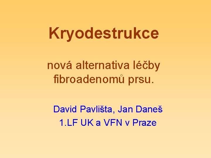 Kryodestrukce nová alternativa léčby fibroadenomů prsu. David Pavlišta, Jan Daneš 1. LF UK a