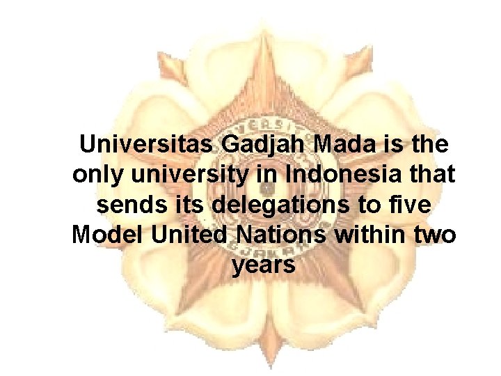 Universitas Gadjah Mada is the only university in Indonesia that sends its delegations to