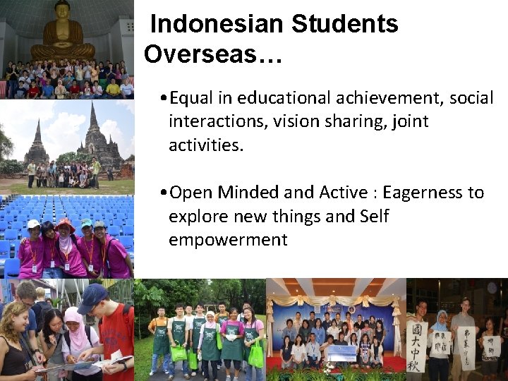 Indonesian Students Overseas… • Equal in educational achievement, social interactions, vision sharing, joint activities.