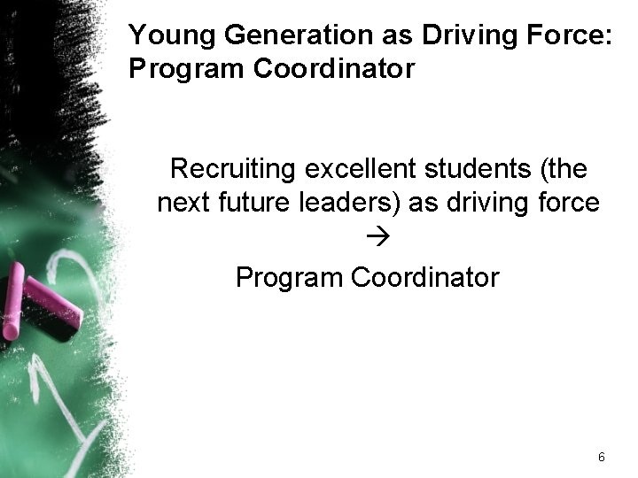 Young Generation as Driving Force: Program Coordinator Recruiting excellent students (the next future leaders)