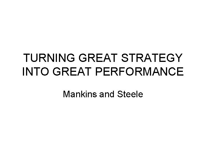 TURNING GREAT STRATEGY INTO GREAT PERFORMANCE Mankins and Steele 