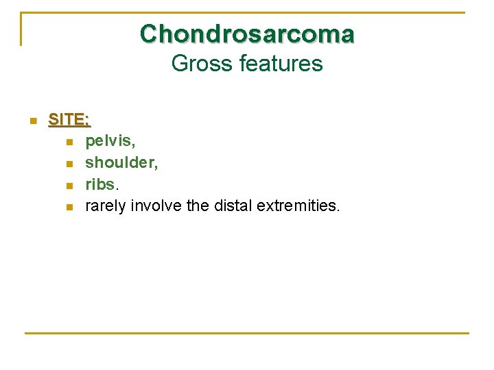 Chondrosarcoma Gross features n SITE; n pelvis, n shoulder, n ribs. n rarely involve