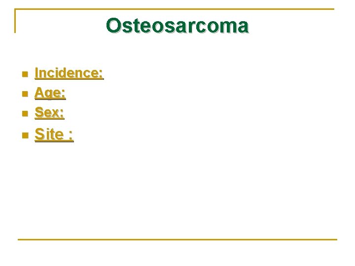 Osteosarcoma n Incidence: Age: Sex: n Site : n n 