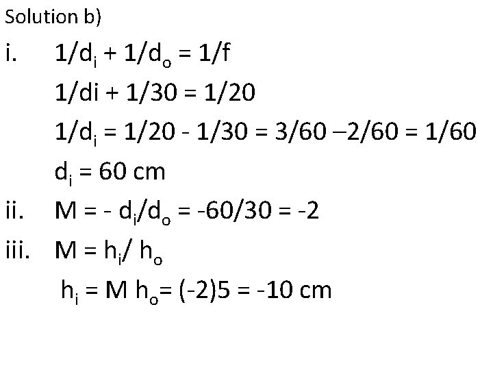 Solution b) i. 1/di + 1/do = 1/f 1/di + 1/30 = 1/20 1/di