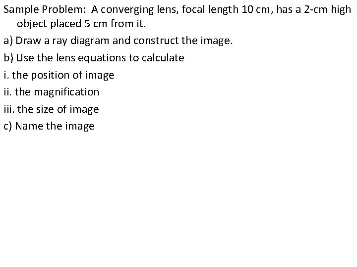 Sample Problem: A converging lens, focal length 10 cm, has a 2 -cm high