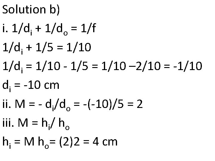 Solution b) i. 1/di + 1/do = 1/f 1/di + 1/5 = 1/10 1/di