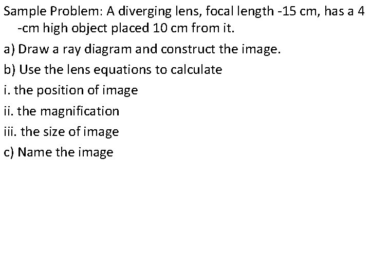 Sample Problem: A diverging lens, focal length -15 cm, has a 4 -cm high