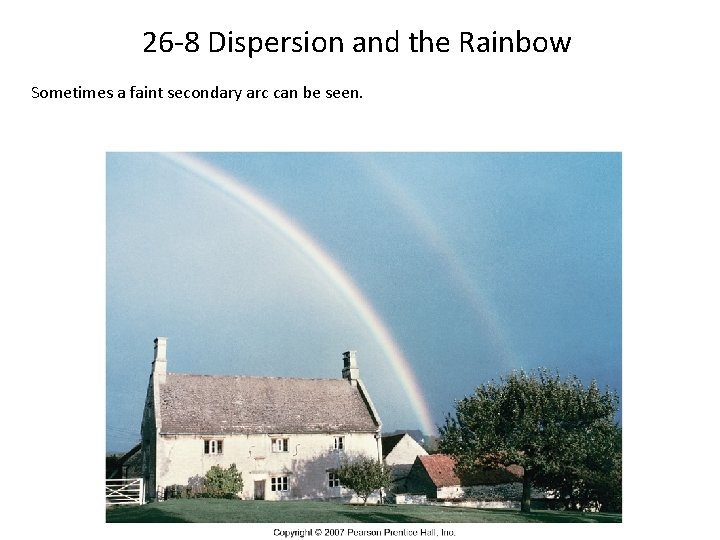 26 -8 Dispersion and the Rainbow Sometimes a faint secondary arc can be seen.
