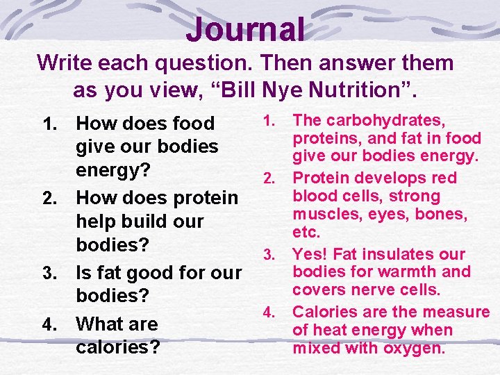 Journal Write each question. Then answer them as you view, “Bill Nye Nutrition”. How