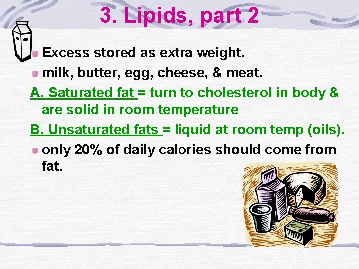 3. Lipids, part 2 Excess stored as extra weight. milk, butter, egg, cheese, &