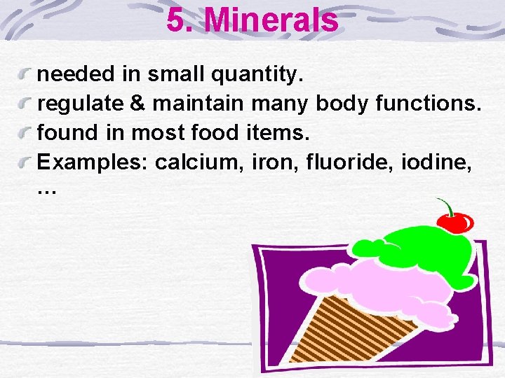 5. Minerals needed in small quantity. regulate & maintain many body functions. found in