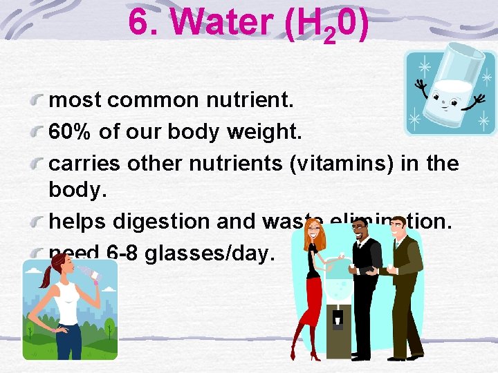 6. Water (H 20) most common nutrient. 60% of our body weight. carries other