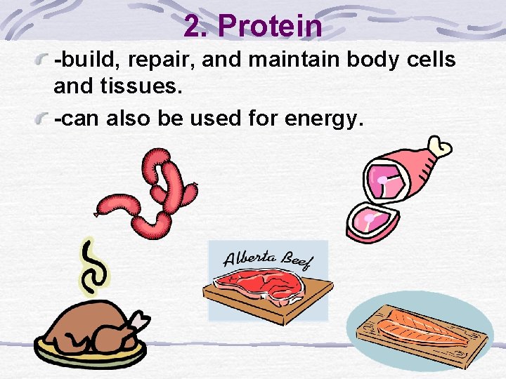 2. Protein -build, repair, and maintain body cells and tissues. -can also be used