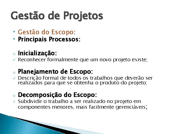 Gestão de Projetos Gestão do Escopo: Principais Processos: o Inicialização: ü Reconhecer formalmente que