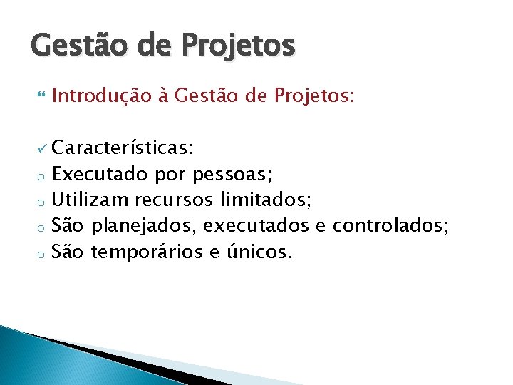 Gestão de Projetos Introdução à Gestão de Projetos: ü Características: o o Executado por