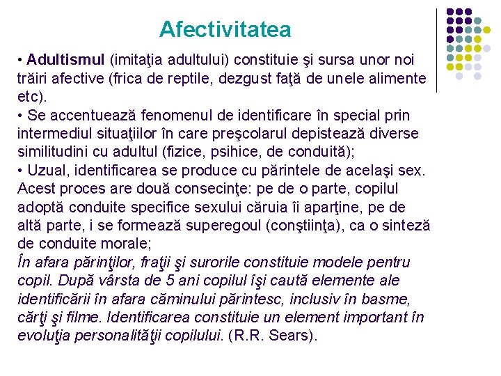 Afectivitatea • Adultismul (imitaţia adultului) constituie şi sursa unor noi trăiri afective (frica de