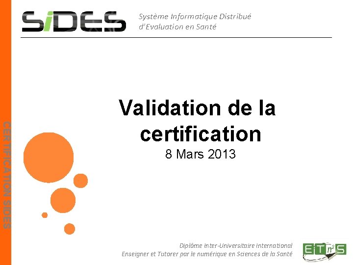 Système Informatique Distribué d’Evaluation en Santé CERTIFICATION SIDES Validation de la certification 8 Mars