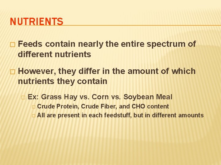 NUTRIENTS � Feeds contain nearly the entire spectrum of different nutrients � However, they