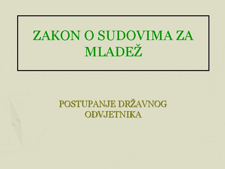 ZAKON O SUDOVIMA ZA MLADEŽ POSTUPANJE DRŽAVNOG ODVJETNIKA 