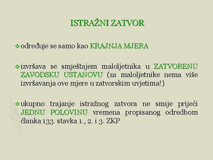 ISTRAŽNI ZATVOR v određuje se samo kao KRAJNJA MJERA v izvršava se smještajem maloljetnika